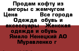 Продам кофту из ангоры с жемчугом › Цена ­ 5 000 - Все города Одежда, обувь и аксессуары » Женская одежда и обувь   . Ямало-Ненецкий АО,Муравленко г.